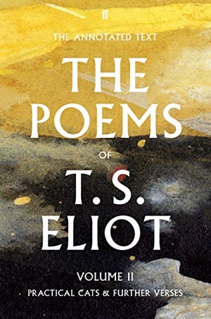Eliot, T. S.. The Poems of T. S. Eliot Volume II - Practical Cats and Further Verses. Faber & Faber, 2018.
