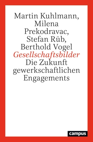 Kuhlmann, Martin / Prekodravac, Milena et al. Gesellschaftsbilder - Die Zukunft gewerkschaftlichen Engagements. Campus Verlag GmbH, 2024.