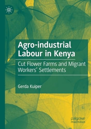 Kuiper, Gerda. Agro-industrial Labour in Kenya - Cut Flower Farms and Migrant Workers¿ Settlements. Springer International Publishing, 2020.