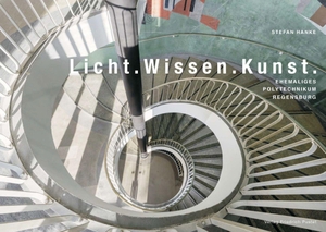 Hanke, Stefan. Licht. Wissen. Kunst. - Ehemaliges Polytechnikum Regensburg Mit Texten von Stefan Krabatsch. Pustet, Friedrich GmbH, 2026.