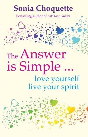 Choquette, Sonia. The Answer Is Simple - Love Yourself, Live Your Spirit. Hay House UK Ltd, 2008.