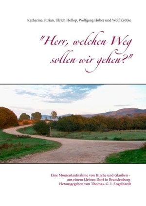Huber, Wolfgang / Krötke, Wolf et al. "Herr, welchen Weg sollen wir gehen?" - Eine Momentaufnahme von Kirche und Glauben - aus einem kleinen Dorf in Brandenburg. Books on Demand, 2017.