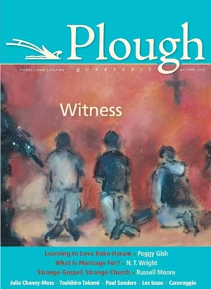 Moore, Russell / Gish, Peggy et al. Plough Quarterly No. 6 - Witness. Plough Publishing House, 2015.