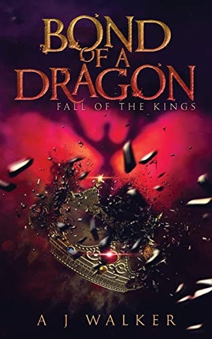 Walker, A J. Bond of a Dragon - Fall of the KIngs. A J Walker Publishing, 2019.