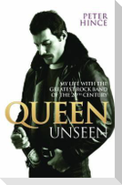 Queen Unseen - My Life with the Greatest Rock Band of the 20th Century: Revised and with Added Material