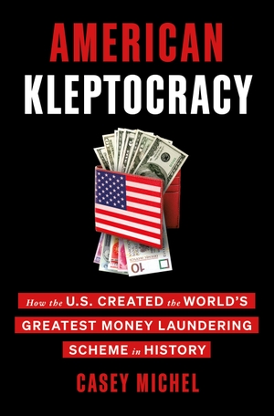 Michel, Casey. American Kleptocracy: How the U.S. Created the World's Greatest Money Laundering Scheme in History. ST MARTINS PR, 2021.