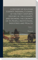 A History of Sullivan County, Indiana, Closing of the First Century's History of the County, and Showing the Growth of its People, Institutions, Indus