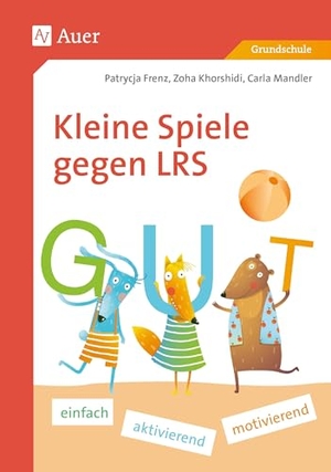 Frenz, Patrycja / Khorshidi, Zoha et al. Kleine Spiele gegen LRS - einfach - aktiv - motivierend (1. bis 4. Klasse). Auer Verlag i.d.AAP LW, 2025.