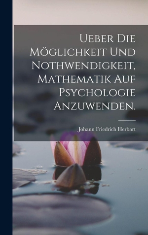 Herbart, Johann Friedrich. Ueber die Möglichkeit und Nothwendigkeit, Mathematik auf Psychologie anzuwenden.. Legare Street Press, 2022.