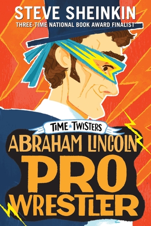 Sheinkin, Steve. Abraham Lincoln, Pro Wrestler. Roaring Brook Press, 2019.