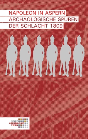 Ranseder, Christine / Sakl-Oberthaler, Sylvia et al. Napoleon in Aspern - Archäologische Spuren der Schlacht 1809. Phoibos Verlag, 2017.