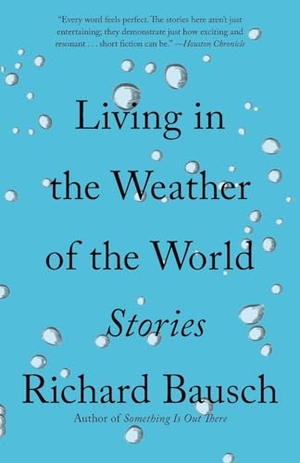 Bausch, Richard. Living in the Weather of the World - Stories. Knopf Doubleday Publishing Group, 2018.