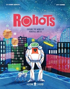 Admoni, Henny / Neon Squid. Robots - Explore the World of Robotics and AI. Priddy Books, 2024.
