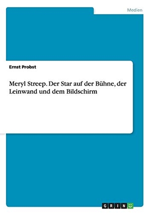 Probst, Ernst. Meryl Streep. Der Star auf der Bühne, der Leinwand und dem Bildschirm. GRIN Publishing, 2012.