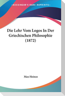 Die Lehr Vom Logos In Der Griechischen Philosophie (1872)