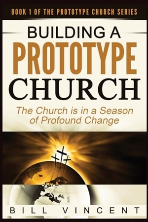 Vincent, Bill. Building a Prototype Church (Large Print Edition) - The Church is in a Season of Profound of Change. RWG Publishing, 2024.
