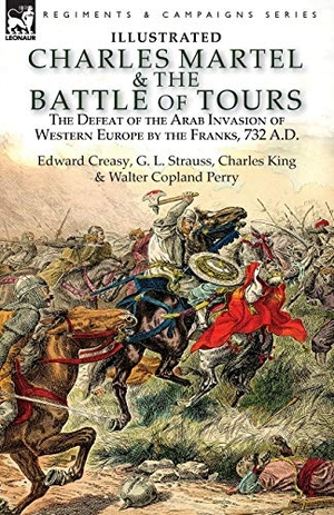Creasy, Edward / Strauss, G. L. et al. Charles Martel & the Battle of Tours - the Defeat of the Arab Invasion of Western Europe by the Franks, 732 A.D. LEONAUR, 2018.
