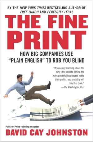 Johnston, David Cay. The Fine Print - How Big Companies Use Plain English to Rob You Blind. Penguin Publishing Group, 2013.