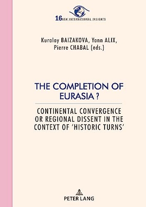 Baizakova, Kuralay / Pierre Chabal et al (Hrsg.). The Completion of Eurasia ? - Continental convergence or regional dissent in the context of ¿historic turns¿. Peter Lang, 2023.