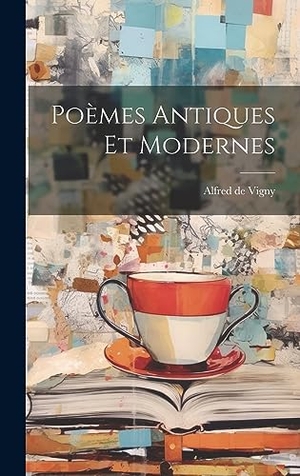 Vigny, Alfred De. Poèmes antiques et modernes. Creative Media Partners, LLC, 2023.