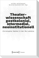 Theaterwissenschaft postkolonial, intermedial, neoinstitutionell