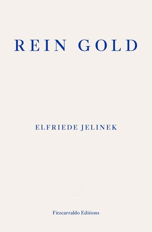 Jelinek, Elfriede. Rein Gold. Fitzcarraldo Editions, 2021.