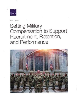 Asch, Beth J. Setting Military Compensation to Support Recruitment, Retention, and Performance. RAND Corporation, 2020.