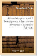 Atlas-cahier pour servir à l'enseignement des sciences physiques et naturelles et leurs applications