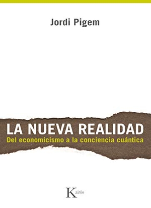 Pigem, Jordi. La nueva realidad : del economicismo a la conciencia cuántica. Editorial Kairós SA, 2013.