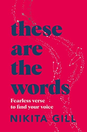 Gill, Nikita. These Are the Words - Fearless Verse to Find Your Voice. Pan Macmillan, 2022.