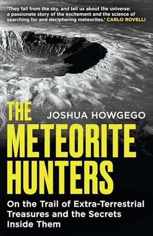 Howgego, Joshua. The Meteorite Hunters - On the Trail of Extraterrestrial Treasures and the Secrets Inside Them. Oneworld Publications, 2026.
