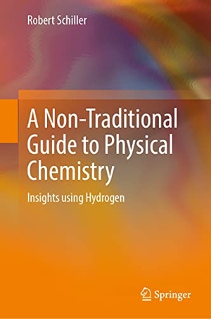 Schiller, Robert. A Non-Traditional Guide to Physical Chemistry - Insights using Hydrogen. Springer International Publishing, 2022.
