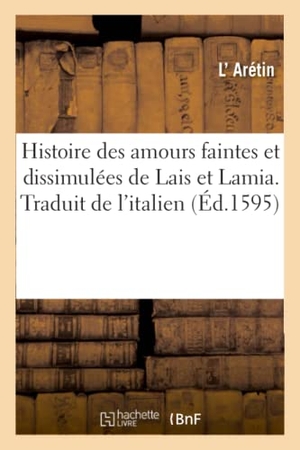 Aretin-L. Histoire des amours faintes et dissimulées de Lais et Lamia. Traduit de l'italien. Hachette Livre - BNF, 2019.