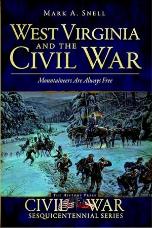Snell / Doug Bostick. West Virginia and the Civil War - Mountaineers Are Always Free. Arcadia Publishing (SC), 2011.
