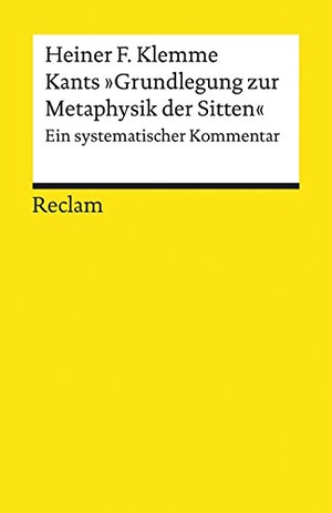 Klemme, Heiner F.. Kants »Grundlegung zur Metaphysik der Sitten« - Ein systematischer Kommentar. Reclam Philipp Jun., 2017.