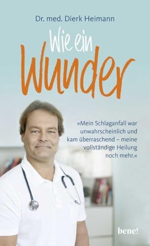 Heimann, Dierk. Wie ein Wunder - Mein Schlaganfall war unwahrscheinlich und kam überraschend - meine vollständige Heilung noch mehr. bene!, 2019.