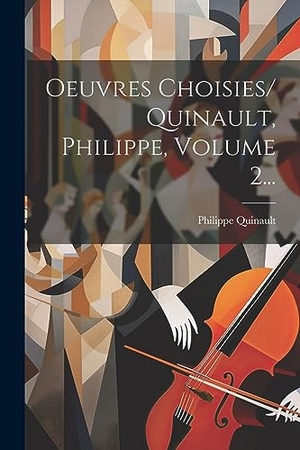 Quinault, Philippe. Oeuvres Choisies/ Quinault, Philippe, Volume 2.... Creative Media Partners, LLC, 2023.