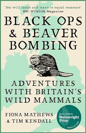 Mathews, Fiona / Tim Kendall. Black Ops and Beaver Bombing - Adventures with Britain's Wild Mammals. Oneworld Publications, 2024.