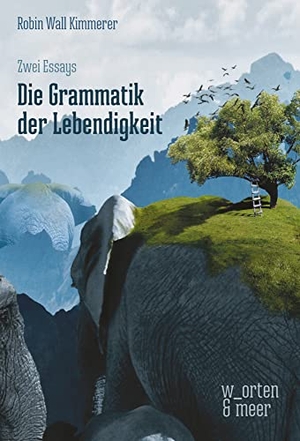 Kimmerer, Robin Wall. Die Grammatik der Lebendigkeit - Zwei Essays. w_orten & meer, 2021.