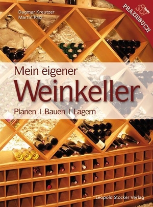 Kreutzer, Dagmar / Martin Palz. Mein Eigener Weinkeller - Planen - Bauen - Lagern. Stocker Leopold Verlag, 2008.