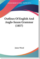 Outlines Of English And Anglo-Saxon Grammar (1857)