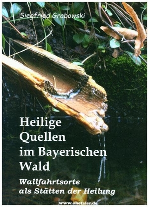 Grabowski, Siegfried. Heilige Quellen im Bayerischen Wald - Wallfahrtsorte als Stätten der Heilung. Ohetaler-Verlag, 2012.