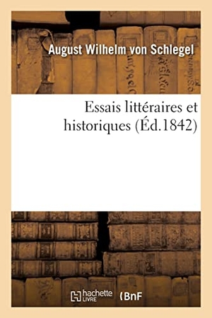 Schlegel, August Wilhelm Von. Essais littéraires et historiques. Hachette Livre, 2021.