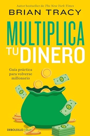 Tracy, Brian. Multiplica Tu Dinero: Guía Práctica Para Volverse Millonario / Get Rich Now: Ear N More Money, Faster and Easier Than Ever Before. Prh Grupo Editorial, 2024.