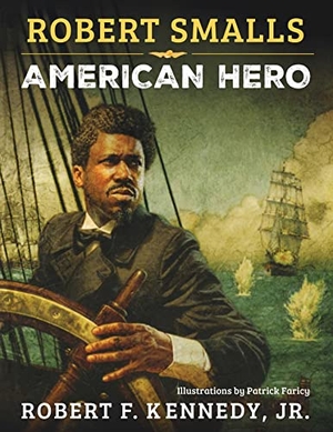Kennedy, Robert F. Robert Smalls - American Hero. Sky Pony, 2023.