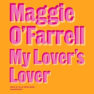 O'Farrell, Maggie. My Lover's Lover Lib/E. HighBridge Audio, 2021.