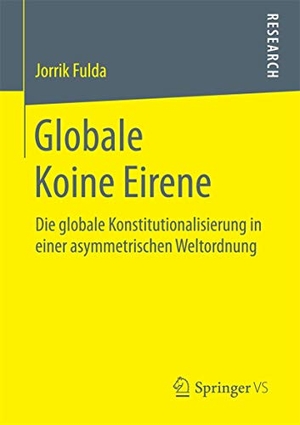 Fulda, Jorrik. Globale Koine Eirene - Die globale Konstitutionalisierung in einer asymmetrischen Weltordnung. Springer Fachmedien Wiesbaden, 2016.