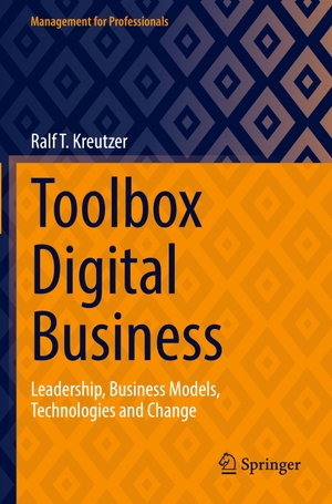 Kreutzer, Ralf T.. Toolbox Digital Business - Leadership, Business Models, Technologies and Change. Springer Fachmedien Wiesbaden, 2023.