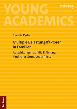 Pyrlik, Claudia. Multiple Belastungsfaktoren in Familien - Auswirkungen auf die Erfüllung kindlicher Grundbedürfnisse. Tectum Verlag, 2025.