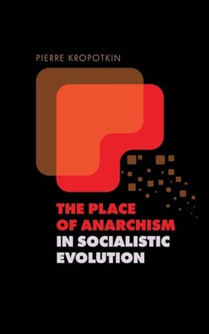 Kropotkin, Peter. The Place of Anarchism in Socialistic Evolution. Eternal Chrysostom LLC, 2025.